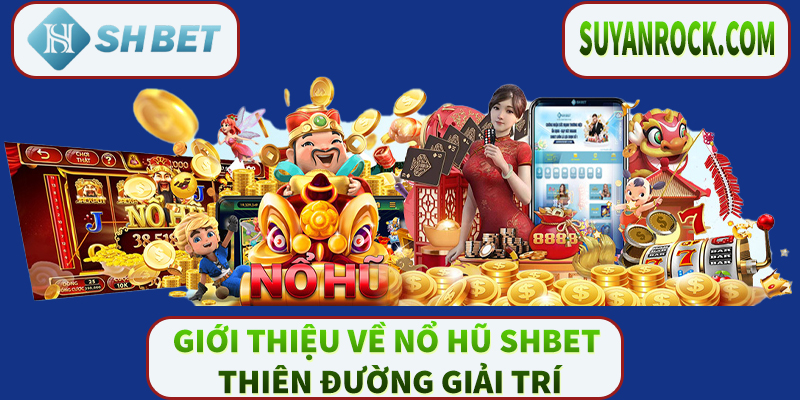 Giới thiệu về nổ hũ Shbet - Thiên đường giải trí