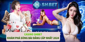 Casino SHBET - Khám phá Sòng bài đẳng cấp nhất 2024